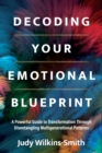 Decoding Your Emotional Blueprint : A Powerful Guide to Transformation Through Disentangling Multigenerational Patterns - Book