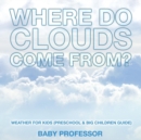Where Do Clouds Come from? Weather for Kids (Preschool & Big Children Guide) - Book