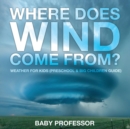 Where Does Wind Come from? Weather for Kids (Preschool & Big Children Guide) - Book