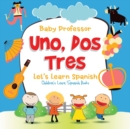 Uno, Dos, Tres : Let's Learn Spanish Children's Learn Spanish Books - Book