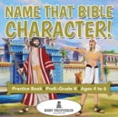 Name That Bible Character! Practice Book PreK-Grade K - Ages 4 to 6 - Book