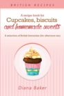 A Recipe Book for Cupcakes, Biscuits and Homemade Sweets : A Selection of British Favourites Any Time of Day Is the Right Time for Something SW - Book