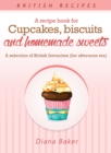 A Recipe Book For Cupcakes, Biscuits and Homemade Sweets : A selection of British favourites - eBook