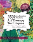 250 Brief, Creative & Practical Art Therapy Techniques : A Guide for Clinicians & Clients - Book