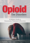 Opioid Use Disorder : A Holistic Guide to Assessment, Treatment, and Recovery - Book