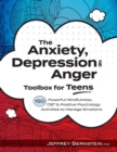 Anxiety, Depression & Anger Toolbox for Teens : 150 Powerful Mindfulness, CBT & Positive Psychology Activities to Manage Emotions - Book