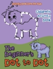 The Beginner's Dot to Dot Children's Activity Book - Book