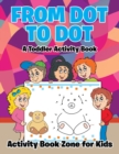 From Dot to Dot : A Toddler Activity Book - Book