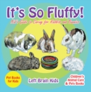 It's so Fluffy! Kid's Guide to Caring for Rabbits and Bunnies - Pet Books for Kids - Children's Animal Care & Pets Books - eBook