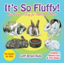 It's so Fluffy! Kid's Guide to Caring for Rabbits and Bunnies - Pet Books for Kids - Children's Animal Care & Pets Books - Book
