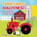 Farm Tools and Machines! Machines & Tools We Use on the Farm (Farming for Kids) - Children's Books on Farm Life - Book