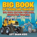 Big Book of Trucks and Trailers! Big Rigs Edition for Kids (Monster Trucks) - Children's Cars & Trucks - eBook