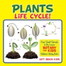 A Plant's Life Cycle! From Small Sprouts to Big Leaves - Botany for Kids - Children's Botany Books - eBook