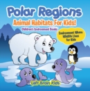 Polar Regions - Animal Habitats for Kids! Environment Where Wildlife Lives for Kids - Children's Environment Books - eBook