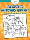 The Guide to Improving your Art : A How to Draw Activity Book - Book