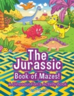 The Jurassic Book of Mazes! A Dinosaur Fan's Activity Book - Book