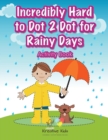 Incredibly Hard to Dot 2 Dot for Rainy Days Activity Book - Book