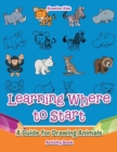 Learning Where to Start : A Guide for Drawing Animals Activity Book - Book