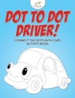 Dot to Dot Driver! Connect the Dots with Cars Activity Book - Book
