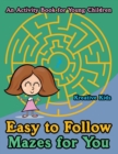 Easy to Follow Mazes for You -- An Activity Book for Young Children - Book