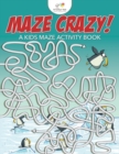Maze Crazy! A Kids Maze Activity Book - Book
