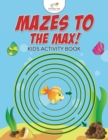 Mazes to the Max! Kids Activity Book - Book
