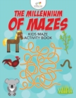 The Millennium of Mazes : Kids Maze Activity Book - Book