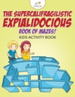 The Supercalifragilisticexpialidocious Book of Mazes! Kids Activity Book - Book