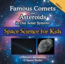 Famous Comets and Asteroids in Our Solar System! Space Science for Kids - Children's Astronomy & Space Books - Book