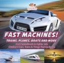 Fast Machines! Trains, Planes, Boats and More : From Speedboats to Fighter Jets - Children's Cars, Trains & Things That Go Books - Book