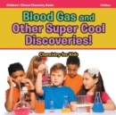 Blood Gas and Other Super Cool Discoveries! Chemistry for Kids - Children's Clinical Chemistry Books - Book