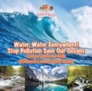 Water, Water Everywhere! Stop Pollution, Save Our Oceans - Conservation for Kids - Children's Conservation Books - Book
