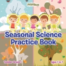 Seasonal Science Practice Book Toddler-Grade 1 - Ages 1 to 7 - Book