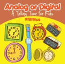 Analog or Digital- A Telling Time Book for Kids - Book
