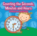 Counting the Seconds, Minutes and Hours A Telling Time Book for Kids - Book