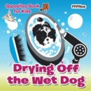 Drying Off the Wet Dog Opposites Book for Kids - Book
