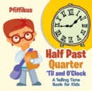 Half Past, Quarter 'Til and O'Clock A Telling Time Book for Kids - Book