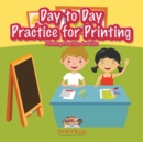 Day to Day Practice for Printing Printing Practice for Kids - Book
