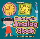 Mastering the Analog Clock- A Telling Time for Kids - Book