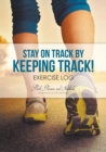 Stay on Track by Keeping Track! Exercise Log - Book