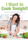 I Want to Cook Tonight! Keep Track of Your Recipes Blank Cookbook - Book
