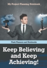 Keep Believing and Keep Achieving! My Project Planning Notebook - Book