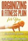 Organizing a Fitness Plan for You : The Exercise Log Book - Book