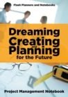 Dreaming, Creating, and Planning for the Future. Project Management Notebook. - Book