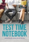 Test Time Notebook : Wide-Ruled Exam Blue Book - Book