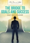 The Bridge to Goals and Success : Daily Goals Planner - Book