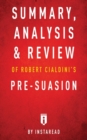 Summary, Analysis & Review of Robert Cialdini's Pre-Suasion by Instaread - Book
