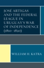 Jose Artigas and the Federal League in Uruguay's War of Independence (1810-1820) - Book