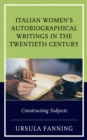 Italian Women's Autobiographical Writings in the Twentieth Century : Constructing Subjects - Book