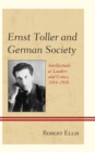 Ernst Toller and German Society : Intellectuals as Leaders and Critics, 1914–1939 - Book